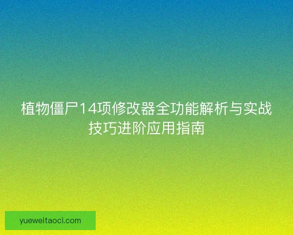 植物僵尸14项修改器全功能解析与实战技巧进阶应用指南
